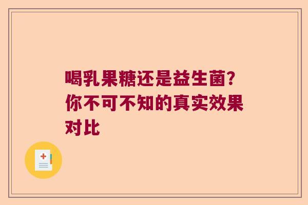 喝乳果糖还是益生菌?你不可不知的真实效果对比 喝乳果糖还是益生菌?你不可不知的真实效果对比
