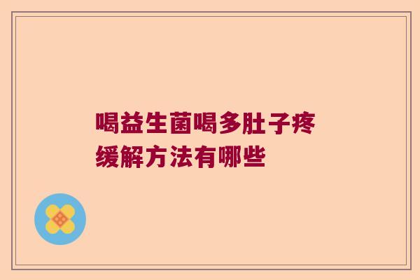 喝益生菌喝多肚子疼 缓解方法有哪些