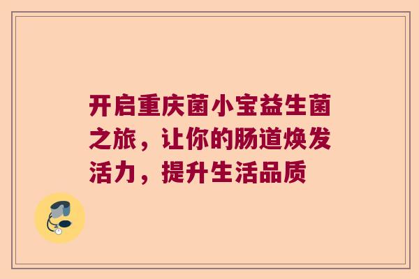 开启重庆菌小宝益生菌之旅，让你的肠道焕发活力，提升生活品质
