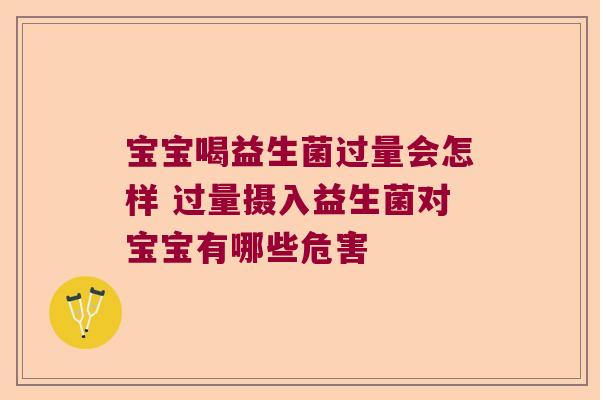 宝宝喝益生菌过量会怎样 过量摄入益生菌对宝宝有哪些危害