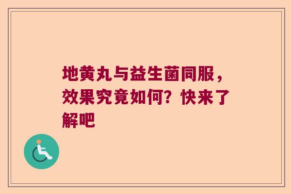 地黄丸与益生菌同服,效果究竟如何?快来了解吧 地黄丸与益生菌同服,效果究竟如何?快来了解吧