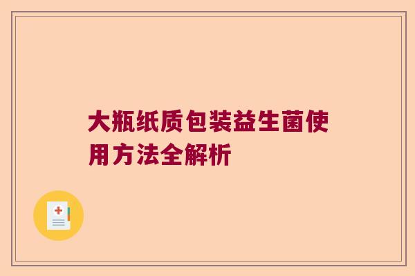 大瓶纸质包装益生菌使用方法全解析