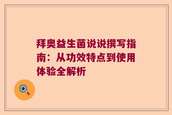 拜奥益生菌说说撰写指南:从功效特点到使用体验全解析 拜奥益生菌说说撰写指南:从功效特点到使用体验全解析