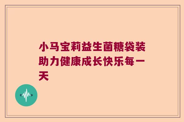 小马宝莉益生菌糖袋装助力健康成长快乐每一天