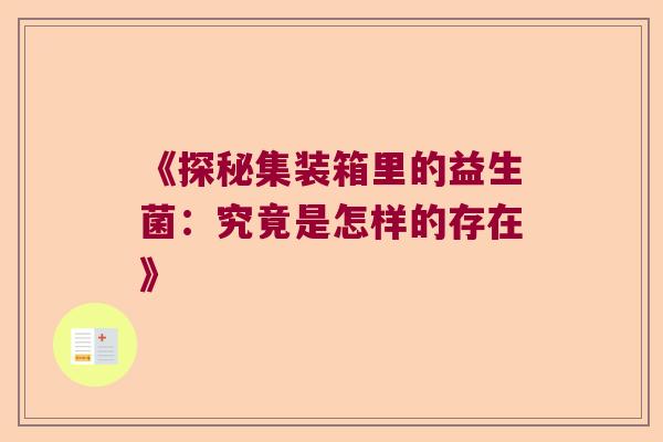 《探秘集装箱里的益生菌：究竟是怎样的存在》