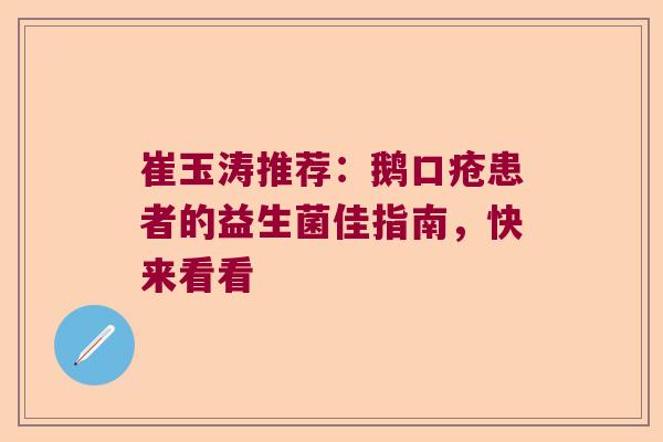 崔玉涛推荐:鹅口疮患者的益生菌佳指南,快来看看 崔玉涛推荐:鹅口疮患者的益生菌佳指南,快来看看