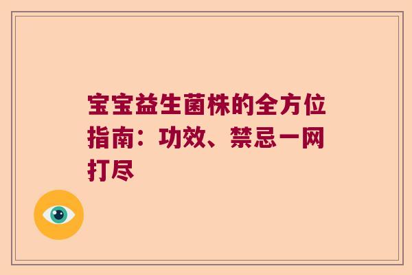 宝宝益生菌株的全方位指南:功效、禁忌一网打尽 宝宝益生菌株的全方位指南:功效、禁忌一网打尽