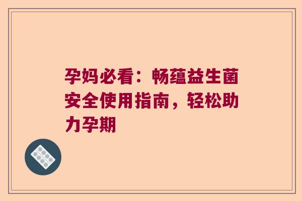 孕妈必看：畅蕴益生菌安全使用指南，轻松助力孕期
