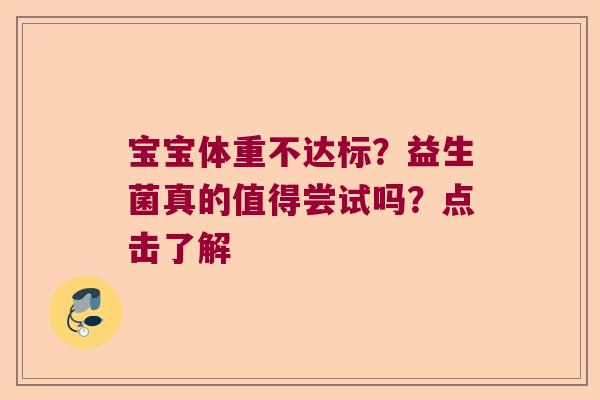宝宝体重不达标?益生菌真的值得尝试吗?点击了解 宝宝体重不达标?益生菌真的值得尝试吗?点击了解