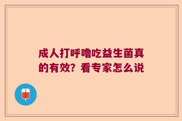 成人打呼噜吃益生菌真的有效?看专家怎么说 成人打呼噜吃益生菌真的有效?看专家怎么说