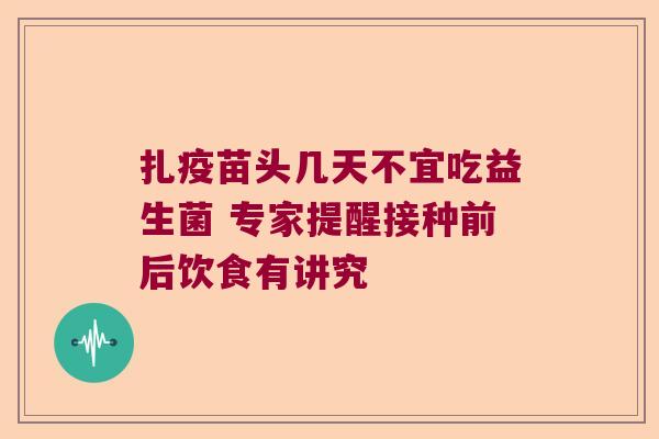 扎疫苗头几天不宜吃益生菌 专家提醒接种前后饮食有讲究