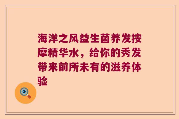 海洋之风益生菌养发按摩精华水，给你的秀发带来前所未有的滋养体验