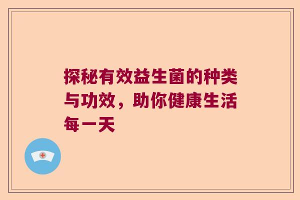探秘有效益生菌的种类与功效，助你健康生活每一天