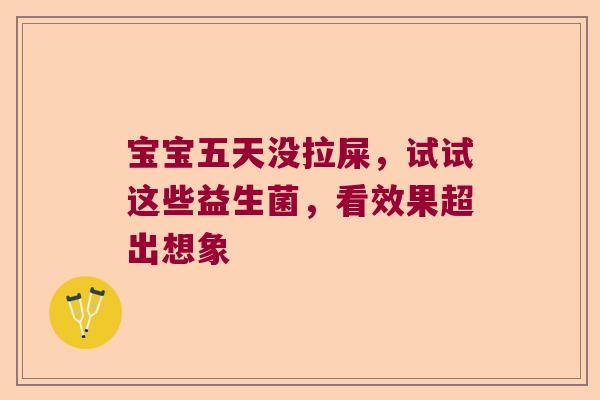 宝宝五天没拉屎，试试这些益生菌，看效果超出想象