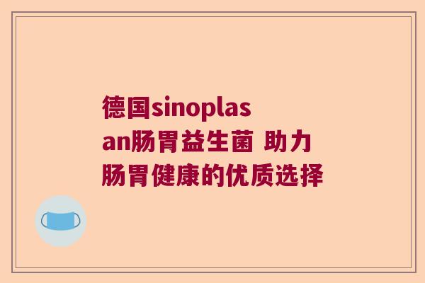 德国sinoplasan肠胃益生菌 助力肠胃健康的优质选择
