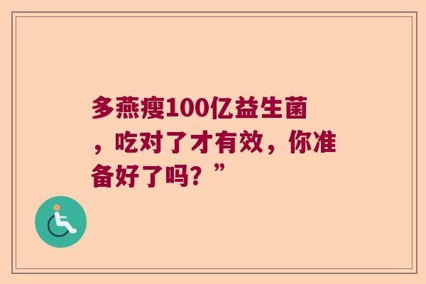 多燕瘦100亿益生菌，吃对了才有效，你准备好了吗？”