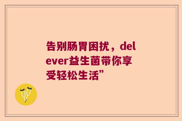 告别肠胃困扰，delever益生菌带你享受轻松生活”