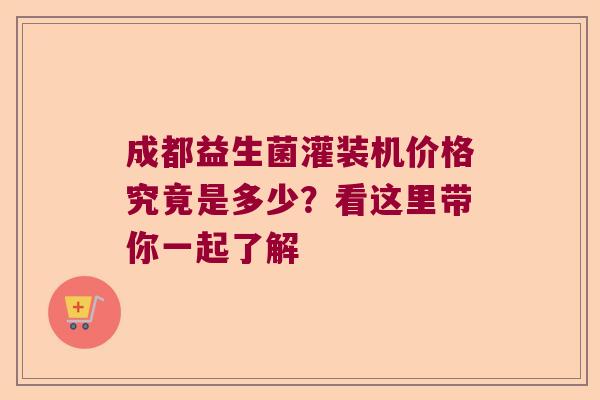成都益生菌灌装机价格究竟是多少？看这里带你一起了解
