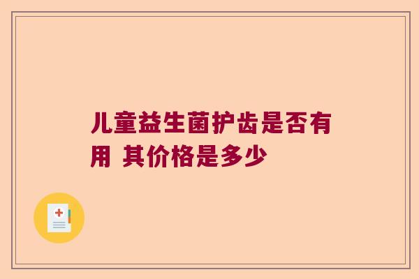 儿童益生菌护齿是否有用 其价格是多少