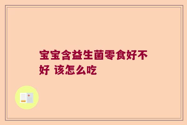 宝宝含益生菌零食好不好 该怎么吃
