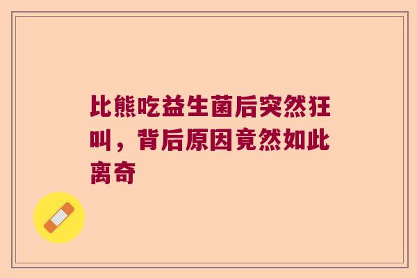 比熊吃益生菌后突然狂叫，背后原因竟然如此离奇