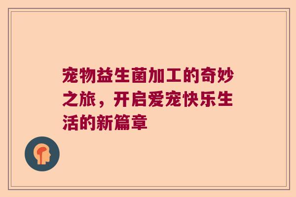 宠物益生菌加工的奇妙之旅，开启爱宠快乐生活的新篇章