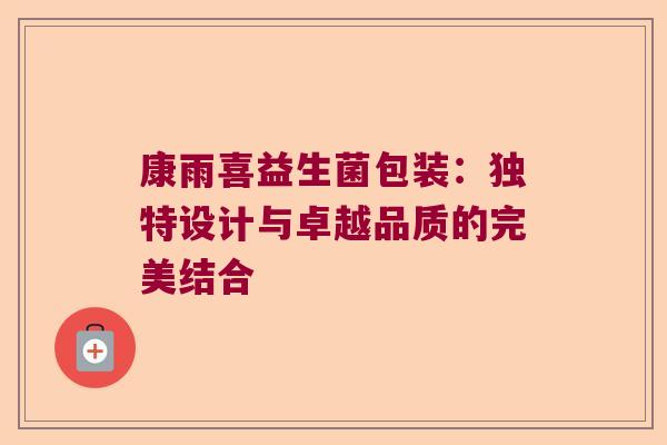 康雨喜益生菌包装：独特设计与卓越品质的完美结合