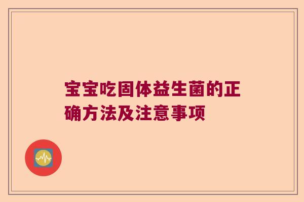 宝宝吃固体益生菌的正确方法及注意事项