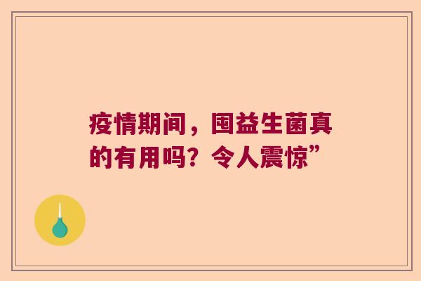 疫情期间，囤益生菌真的有用吗？令人震惊”