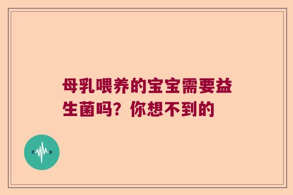 母乳喂养的宝宝需要益生菌吗？你想不到的