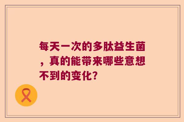 每天一次的多肽益生菌，真的能带来哪些意想不到的变化？