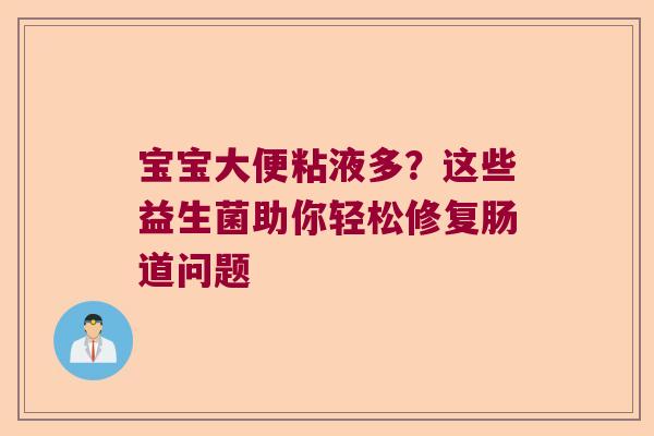 宝宝大便粘液多?这些益生菌助你轻松修复肠道问题 宝宝大便粘液多?这些益生菌助你轻松修复肠道问题