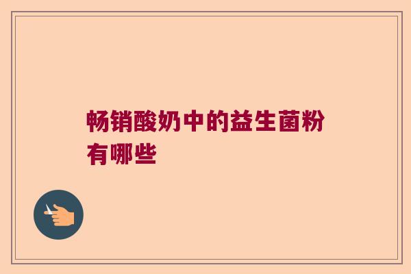 畅销酸奶中的益生菌粉有哪些