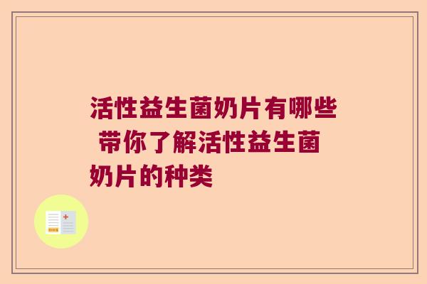活性益生菌奶片有哪些 带你了解活性益生菌奶片的种类