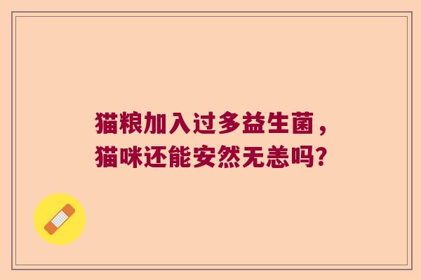 猫粮加入过多益生菌，猫咪还能安然无恙吗？