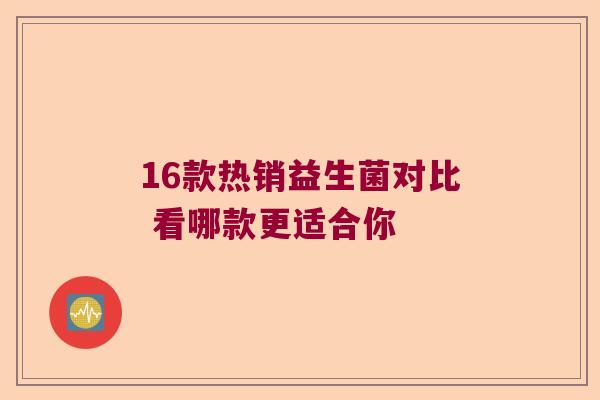 16款热销益生菌对比 看哪款更适合你