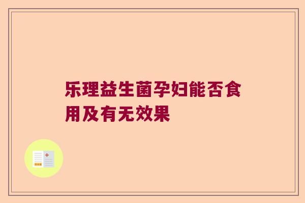 乐理益生菌孕妇能否食用及有无效果